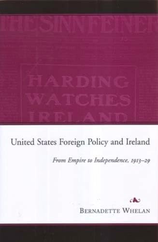 United States Foreign Policy and Ireland: From Empire to Independence, 1913-1929