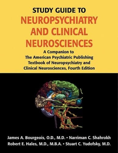 Study Guide to Neuropsychiatry and Clinical Neurosciences A Companion to the American Psychiatric Publishing Textbook of Neuropsychiatry and Clinical Neurosciences, Fourth Edition