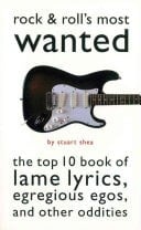 Rock & Roll's Most Wanted The Top 10 Book of Lame Lyrics, Egregious Egos, and Other Oddities