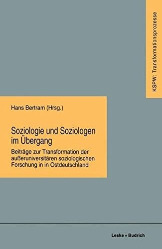 Soziologie und Soziologen im Übergang: Beiträge zur Transformation der außeruniversitären soziologischen Forschung in Ostdeutschland ... neuen Bundesländern (KSPW)) (German Edition)