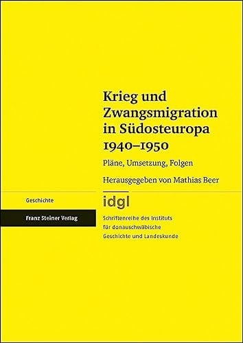 Krieg und Zwangsmigration in Südosteuropa 1940-1950 Pläne, Umsetzung, Folgen