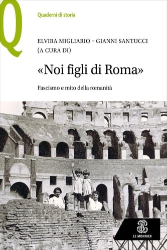 «Noi figli di Roma» Fascismo e mito della romanità