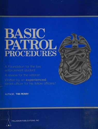 Basic Patrol Procedures A Foundation for the Law Enforcement Student, a Review for the Veteran Officer