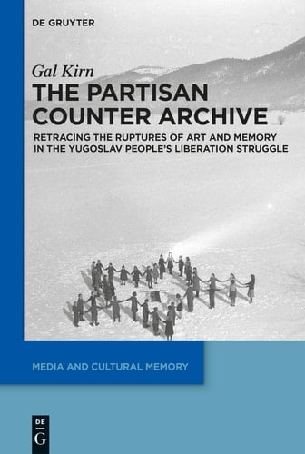 The Partisan Counter-Archive Retracing the Ruptures of Art and Memory in the Yugoslav People's Liberation Struggle