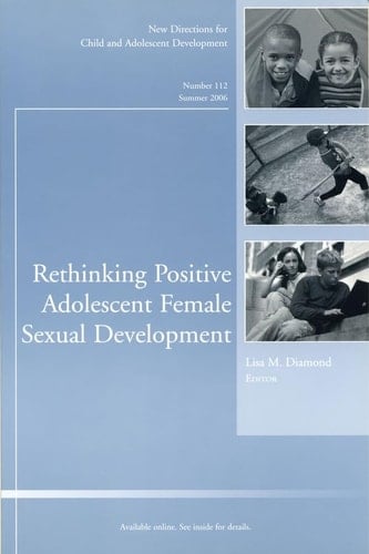 Rethinking Positive Adolescent Female Sexual Development: New Directions for Child and Adolescent Development, Number 112 (J-B CAD Single Issue Child & Adolescent Development)