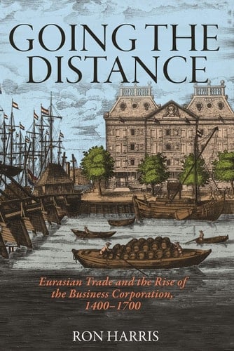 Going the Distance Eurasian Trade and the Rise of the Business Corporation, 1400-1700