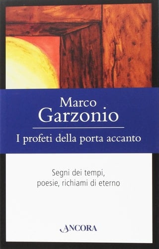 I profeti della porta accanto. Segni dei tempi, poesie, richiami di eterno