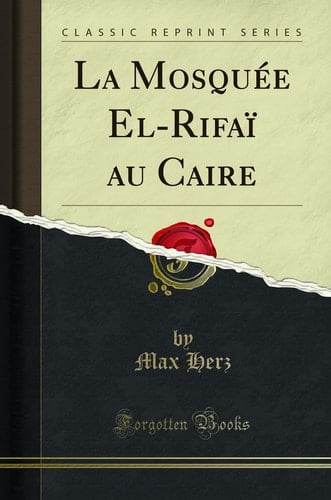 La Mosquée El-Rifaï Au Caire (Classic Reprint)