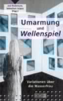 Umarmung und Wellenspiel Variationen über die Wasserfrau