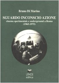 Sguardo inconscio azione: Cinema sperimentale e underground a Roma : 1965-1975 (I saggi) (Italian Edition)