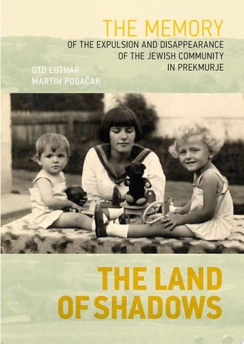 The Land of Shadows The memory of the expulsion and disappearance of the Jewish community in Prekmurje
