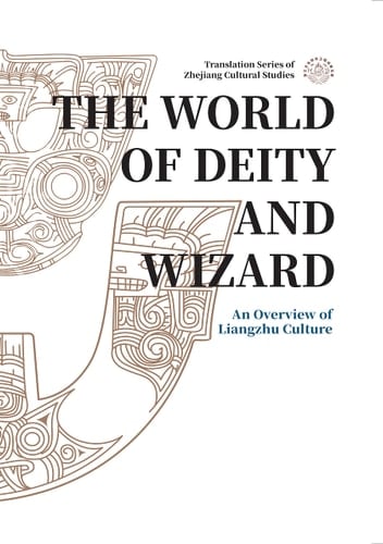The World of Deity and Wizard: An Overview of Liangzhu Culture