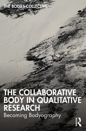 The Collaborative Body in Qualitative Research Becoming Bodyography
