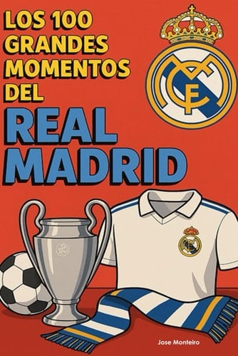Los 100 Grandes Momentos del Real Madrid: Revive la gloria. Celebra la grandeza. Descubre por qué el Real Madrid es el club más grande del mundo. (Spanish Edition)