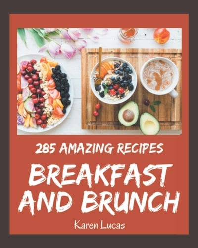 285 Amazing Breakfast and Brunch Recipes A Breakfast and Brunch Cookbook from the Heart!