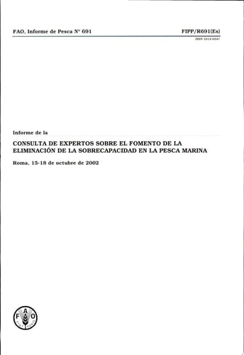691 - Informe de la Consulta de Expertos sobre el fomento de la eliminacion de la sobrecapacidad en la pesca marina Roma, 15-18 de octubre De 2002 Roma, 15-18 de octubre de 2002