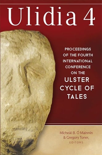 Ulidia 4 Proceedings of the Fourth International Conference on the Ulster Cycle of Tales, Queen's University, Belfast, 27-9 June 2013