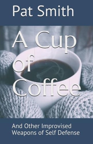 A Cup of Coffee And Other Improvised Weapons of Self Defense