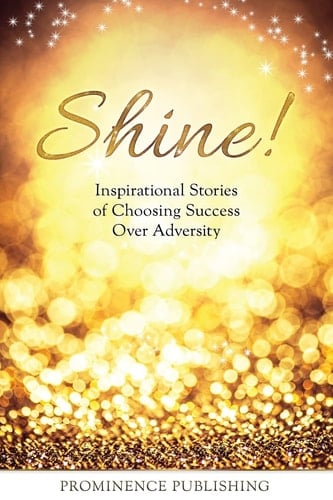 Shine Inspirational Stories of Choosing Success Over Adversity