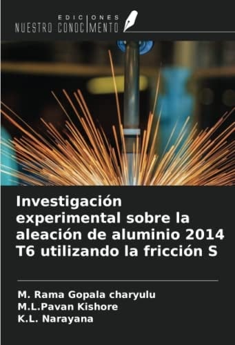 Investigación experimental sobre la aleación de aluminio 2014 T6 utilizando la fricción S (Spanish Edition)