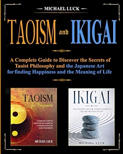Taoism and Ikigai Discover the Secrets of Taoist Philosophy and the Japanese Art for Finding Happiness and the Meaning of Life
