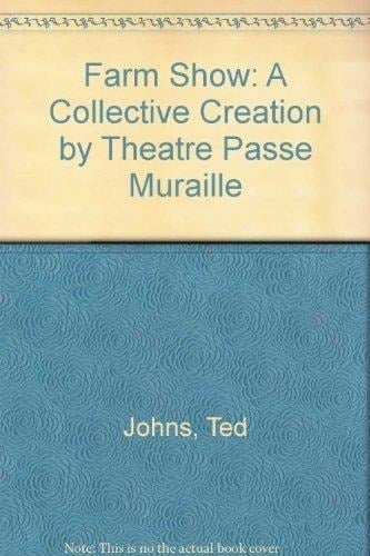 Farm Show A Collective Creation by Theatre Passe Muraille