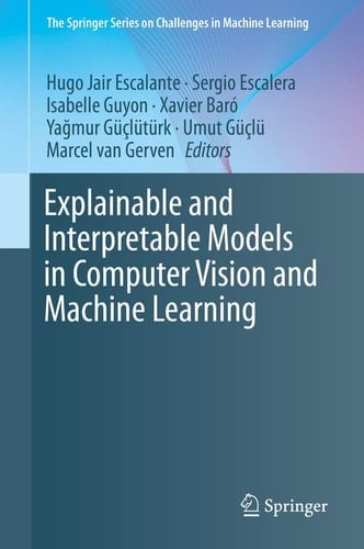 Explainable and Interpretable Models in Computer Vision and Machine Learning (The Springer Series on Challenges in Machine Learning)