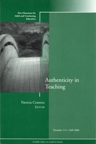 Authenticity in Teaching: New Directions for Adult and Continuing Education, Number 111