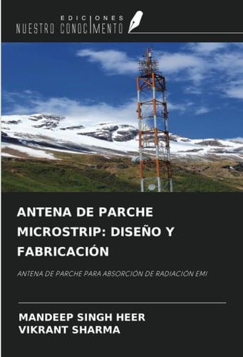 ANTENA DE PARCHE MICROSTRIP: DISEÑO Y FABRICACIÓN: ANTENA DE PARCHE PARA ABSORCIÓN DE RADIACIÓN EMI (Spanish Edition)