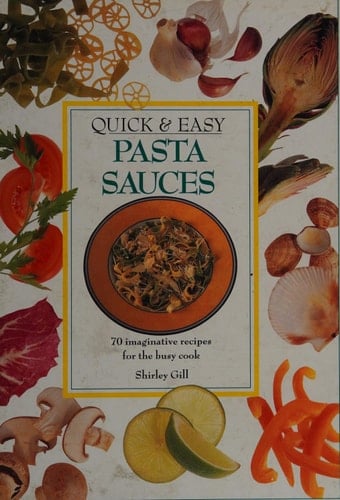 Quick & Easy Pasta Sauces 70 Imaginative Recipes for the Busy Cook
