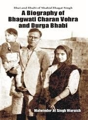 Bhai and Bhabi of Shahid Bhagat Singh A Biography of Bhagwati Charan Vohra and Durga Bhabi