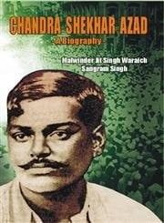 Chandra Shekhar Azad A Biography; (23rd July 1906 - 27th February 1931)