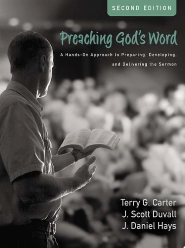 Preaching God's Word, Second Edition A Hands-On Approach to Preparing, Developing, and Delivering the Sermon