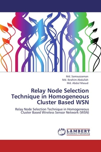 Relay Node Selection Technique in Homogeneous Cluster Based WSN Relay Node Selection Technique in Homogeneous Cluster Based Wireless Sensor Network (WSN)