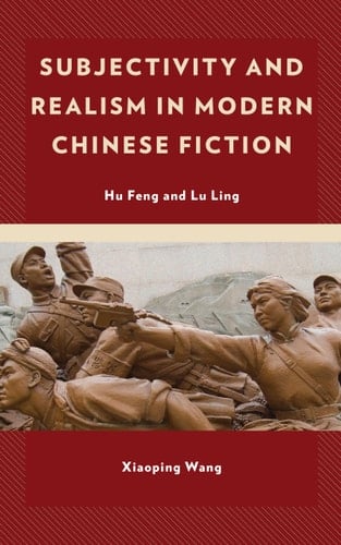 Subjectivity and Realism in Modern Chinese Fiction Hu Feng and Lu Ling