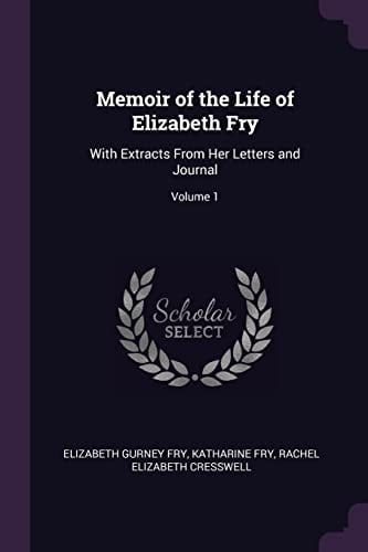 Memoir of the Life of Elizabeth Fry With Extracts From Her Letters and Journal; Volume 1