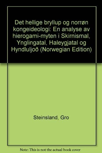 Det hellige bryllup og norrøn kongeideologi: En analyse av hierogami-myten i Skírnismál, Ynglingatal, Háleygjatal og Hyndluljóð (Norwegian Edition)