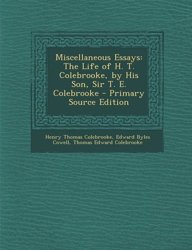 Miscellaneous Essays The Life of H. T. Colebrooke, by His Son, Sir T. E. Colebrooke - Primary Source Edition
