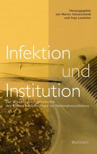 Infektion und Institution: Zur Wissenschaftsgeschichte des Robert Koch-Instituts im Nationalsozialismus