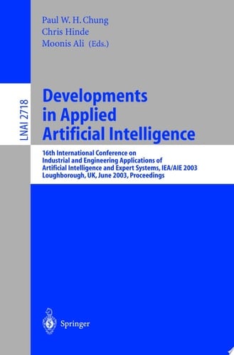 Developments in Applied Artificial Intelligence 16th International Conference on Industrial and Engineering Applications of Artificial Intelligence and Expert Systems, IEA/AIE 2003, Laughborough, UK, June 23-26, 2003, Proceedings