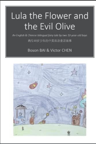 Lula the flower and the evil olive: an English and Chinese bilingual fairy tale by two 10-year-old boys