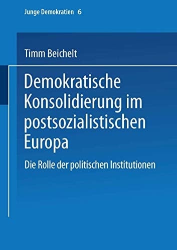 Demokratische Konsolidierung im postsozialistischen Europa: Die Rolle der politischen Institutionen (Junge Demokratien, 6) (German Edition)