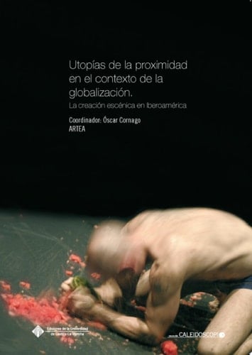 Utopías de la proximidad en el contexto de la globalización La creación escénica en Iberoamérica