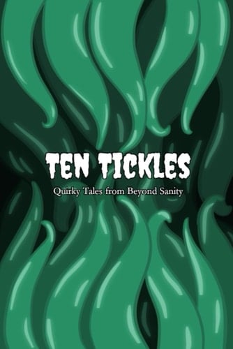 Ten Tickles: Quirky Tales From Beyond Sanity
