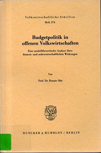 Budgetpolitik in Offenen Volkswirtschaften: Eine Modelltheoretische Analyse Ihrer Binnen- Und Aussenwirtschaftlichen Wirkungen (German Edition)
