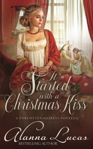 It Started with a Christmas Kiss A Forgotten Heiress Novella