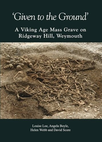 'Given to the Ground' A Viking Age Mass Grave on Ridgeway Hill, Weymouth