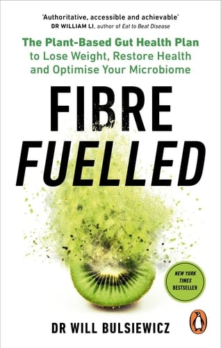 Fibre Fuelled The Plant-Based Gut Health Programme for Losing Weight, Restoring Health and Optimising Your Microbiome