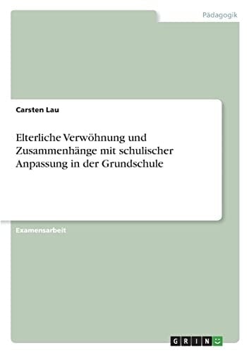 Elterliche Verwöhnung und Zusammenhänge mit schulischer Anpassung in der Grundschule