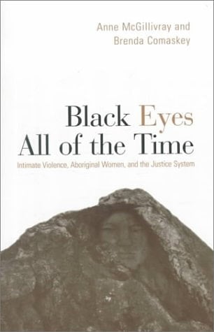 Black Eyes All of the Time Intimate Violence, Aboriginal Women, and the Justice System